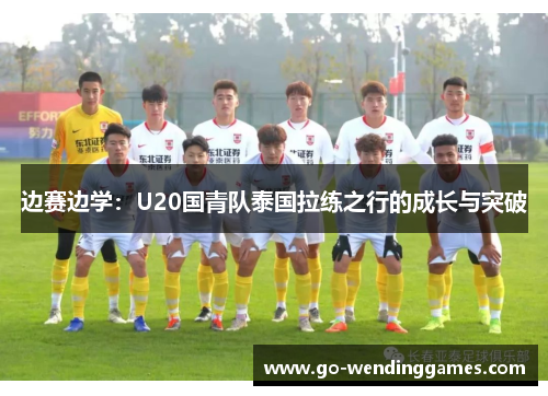 边赛边学：U20国青队泰国拉练之行的成长与突破
