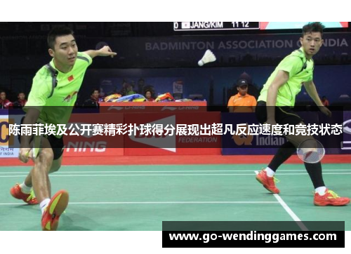 陈雨菲埃及公开赛精彩扑球得分展现出超凡反应速度和竞技状态