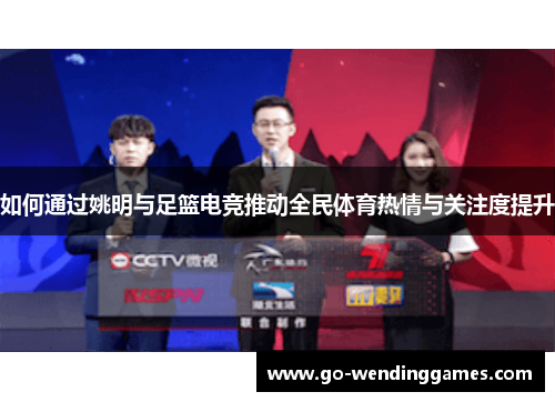如何通过姚明与足篮电竞推动全民体育热情与关注度提升
